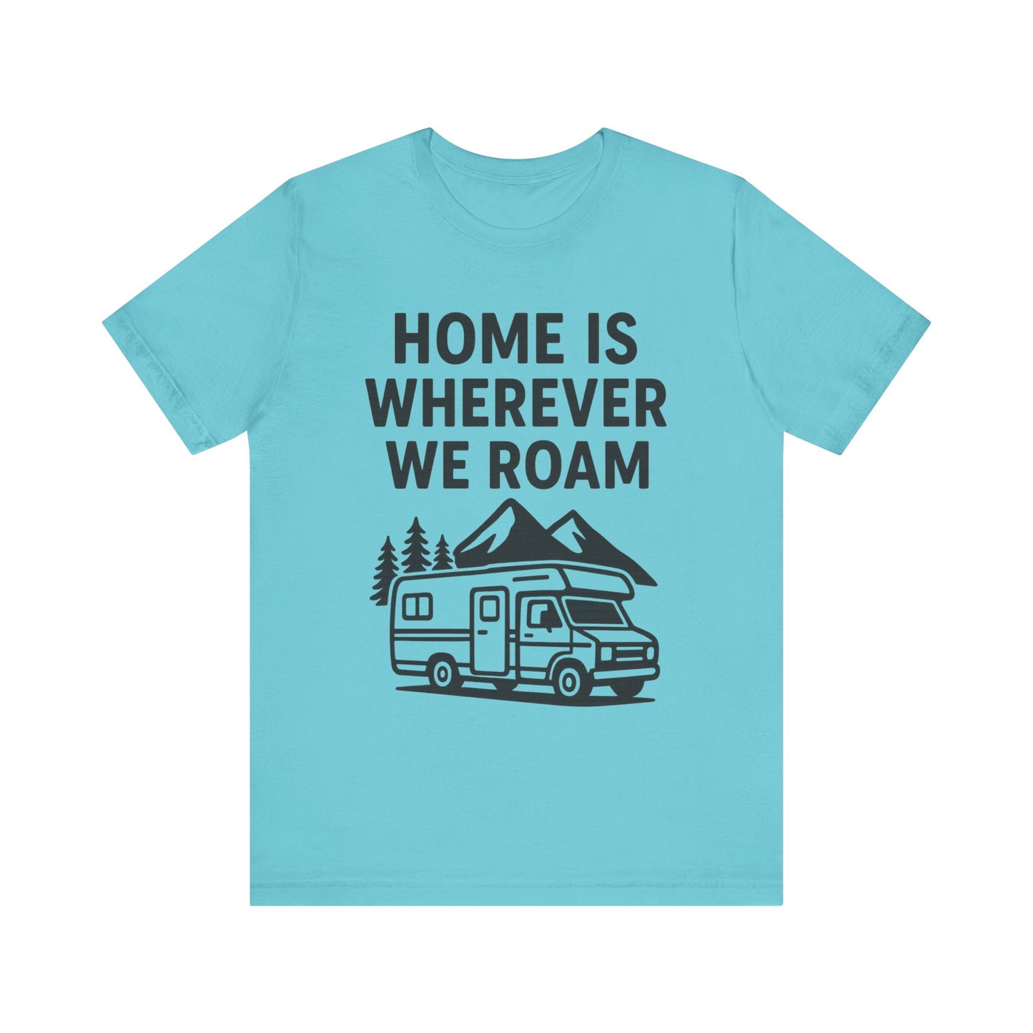 Home Is Wherever We Roam T-Shirt – RV Camping & Road Trip Tee for Travelers