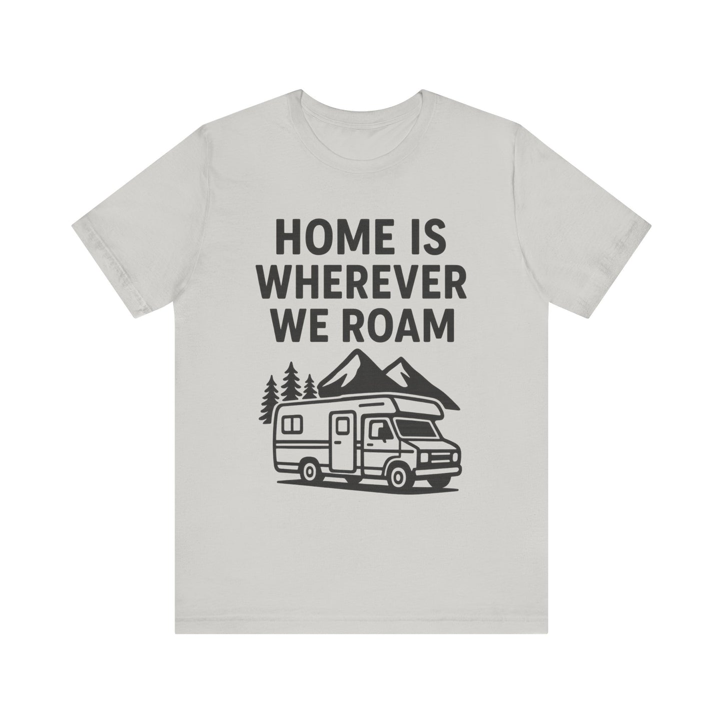 Home Is Wherever We Roam T-Shirt – RV Camping & Road Trip Tee for Travelers