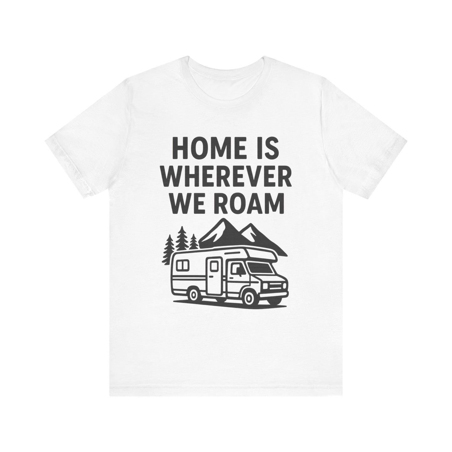 Home Is Wherever We Roam T-Shirt – RV Camping & Road Trip Tee for Travelers